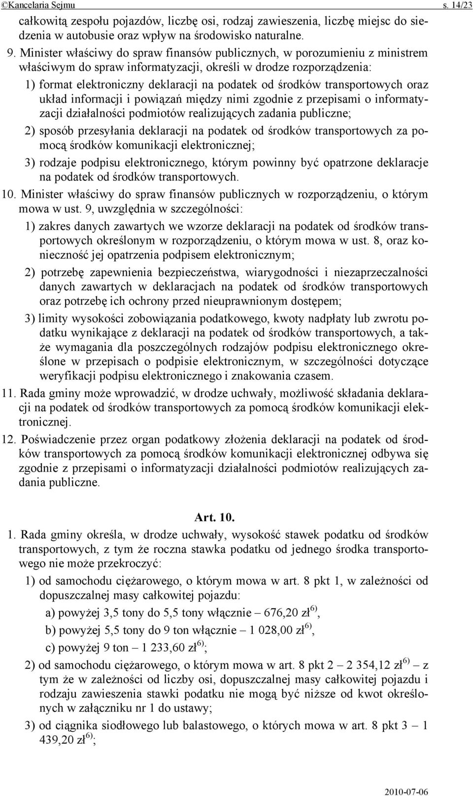 środków transportowych oraz układ informacji i powiązań między nimi zgodnie z przepisami o informatyzacji działalności podmiotów realizujących zadania publiczne; 2) sposób przesyłania deklaracji na