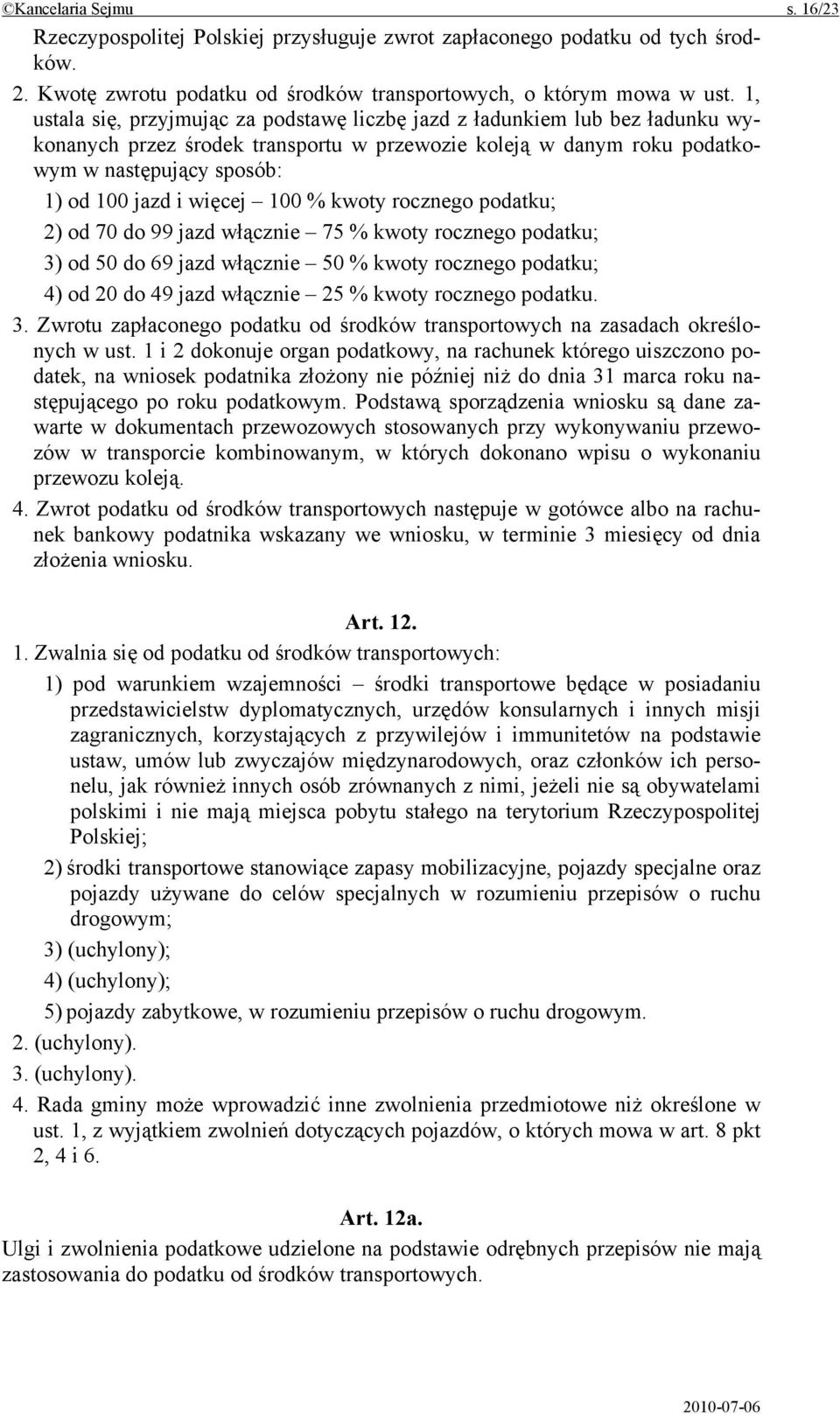 więcej 100 % kwoty rocznego podatku; 2) od 70 do 99 jazd włącznie 75 % kwoty rocznego podatku; 3) od 50 do 69 jazd włącznie 50 % kwoty rocznego podatku; 4) od 20 do 49 jazd włącznie 25 % kwoty