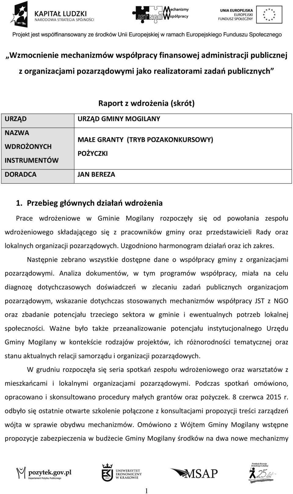 Przebieg głównych działań wdrożenia Prace wdrożeniowe w Gminie Mogilany rozpoczęły się od powołania zespołu wdrożeniowego składającego się z pracowników gminy oraz przedstawicieli Rady oraz lokalnych