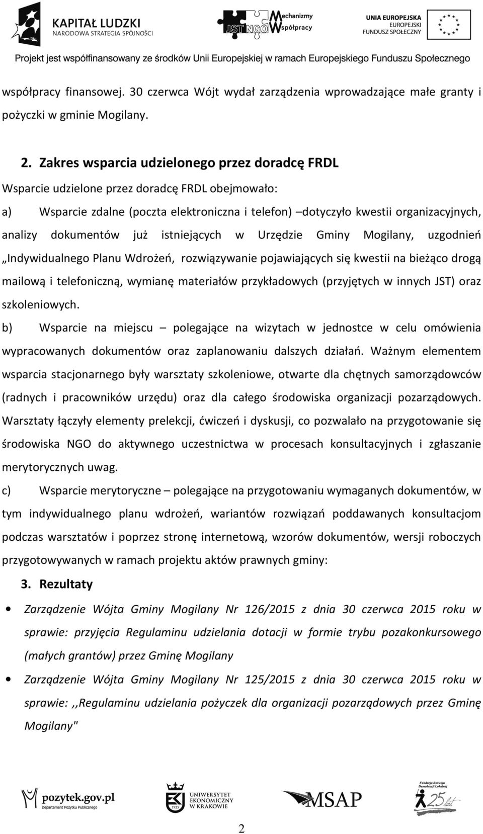 dokumentów już istniejących w Urzędzie Gminy Mogilany, uzgodnień Indywidualnego Planu Wdrożeń, rozwiązywanie pojawiających się kwestii na bieżąco drogą mailową i telefoniczną, wymianę materiałów