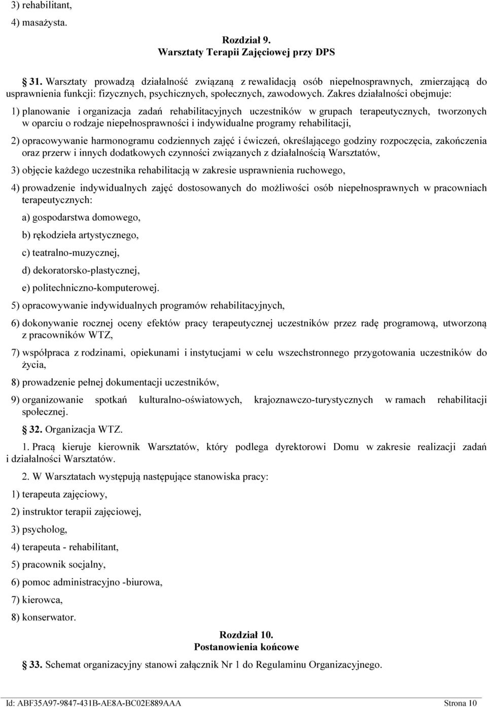 Zakres działalności obejmuje: 1) planowanie i organizacja zadań rehabilitacyjnych uczestników w grupach terapeutycznych, tworzonych w oparciu o rodzaje niepełnosprawności i indywidualne programy