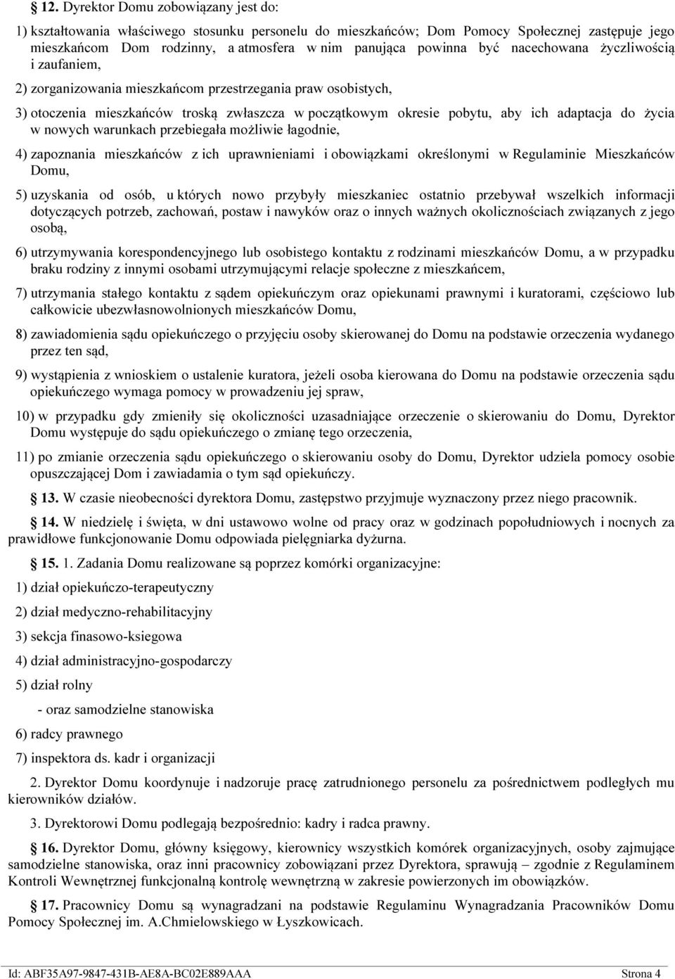 życia w nowych warunkach przebiegała możliwie łagodnie, 4) zapoznania mieszkańców z ich uprawnieniami i obowiązkami określonymi w Regulaminie Mieszkańców Domu, 5) uzyskania od osób, u których nowo