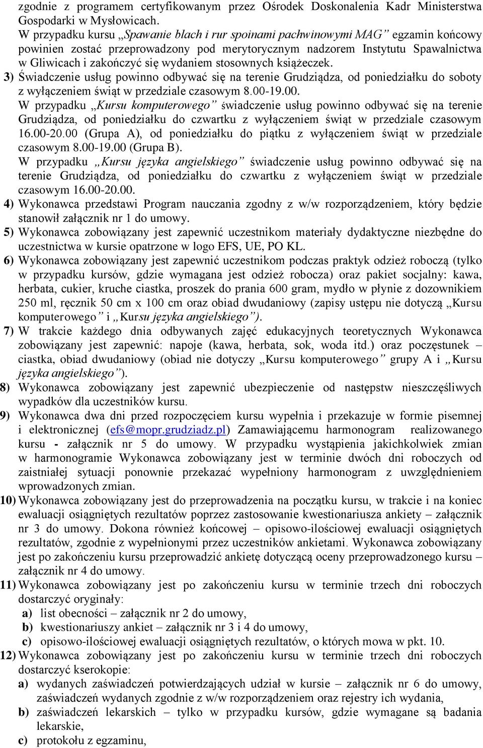 stosownych książeczek. 3) Świadczenie usług powinno odbywać się na terenie Grudziądza, od poniedziałku do soboty z wyłączeniem świąt w przedziale czasowym 8.00-