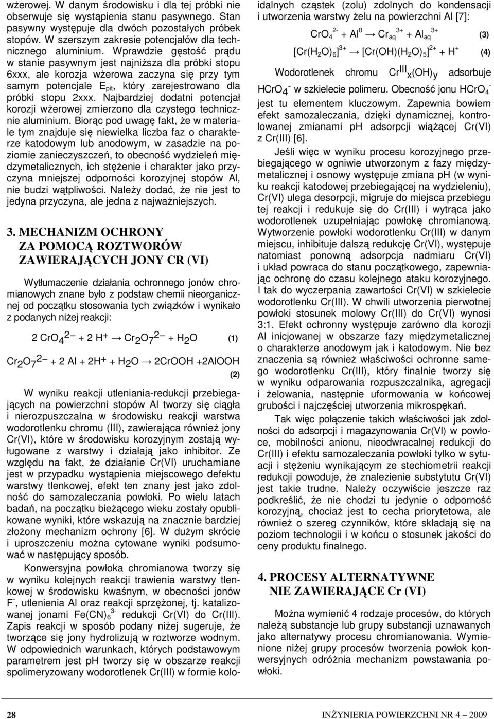 Wprawdzie gęstość prądu w stanie pasywnym jest najniŝsza dla próbki stopu 6xxx, ale korozja wŝerowa zaczyna się przy tym samym potencjale E pit, który zarejestrowano dla próbki stopu xxx.