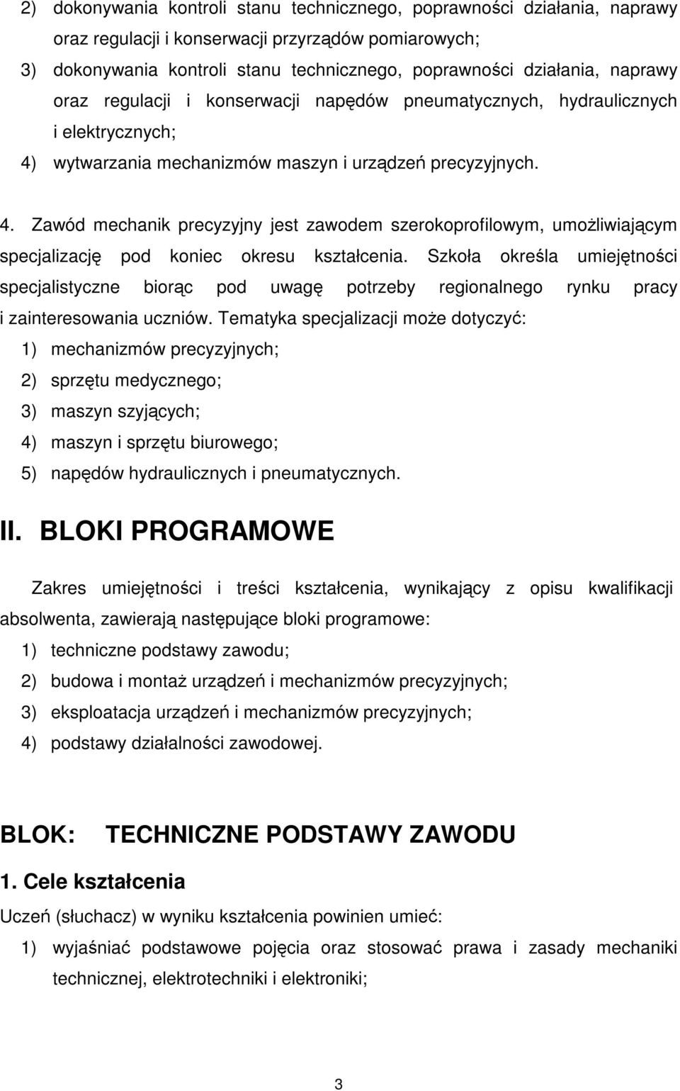 wytwarzania mechanizmów maszyn i urządzeń precyzyjnych. 4. Zawód mechanik precyzyjny jest zawodem szerokoprofilowym, umożliwiającym specjalizację pod koniec okresu kształcenia.