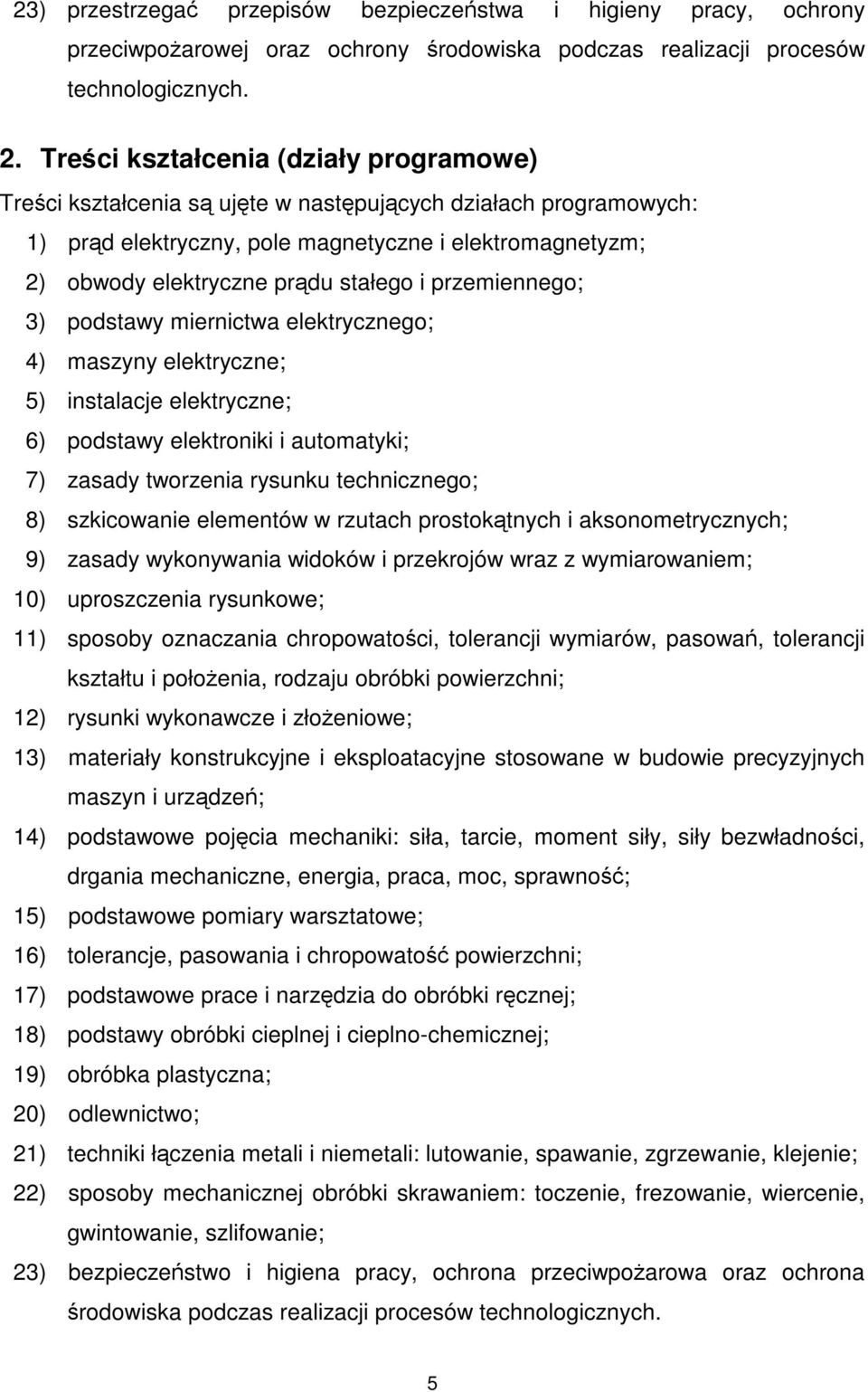 i przemiennego; 3) podstawy miernictwa elektrycznego; 4) maszyny elektryczne; 5) instalacje elektryczne; 6) podstawy elektroniki i automatyki; 7) zasady tworzenia rysunku technicznego; 8) szkicowanie