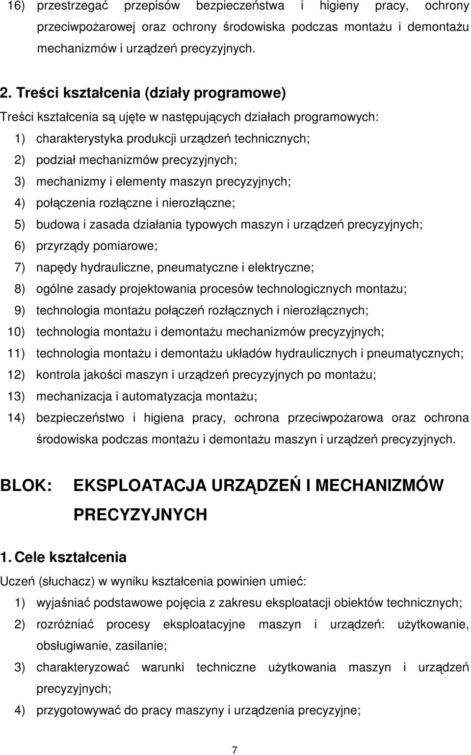 mechanizmy i elementy maszyn precyzyjnych; 4) połączenia rozłączne i nierozłączne; 5) budowa i zasada działania typowych maszyn i urządzeń precyzyjnych; 6) przyrządy pomiarowe; 7) napędy