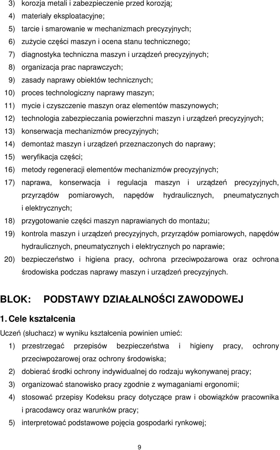 elementów maszynowych; 12) technologia zabezpieczania powierzchni maszyn i urządzeń precyzyjnych; 13) konserwacja mechanizmów precyzyjnych; 14) demontaż maszyn i urządzeń przeznaczonych do naprawy;