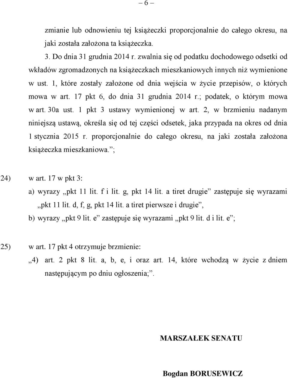 1, które zostały założone od dnia wejścia w życie przepisów, o których mowa w art. 17 pkt 6, do dnia 31 grudnia 2014 r.; podatek, o którym mowa w art. 30a ust. 1 pkt 3 ustawy wymienionej w art.