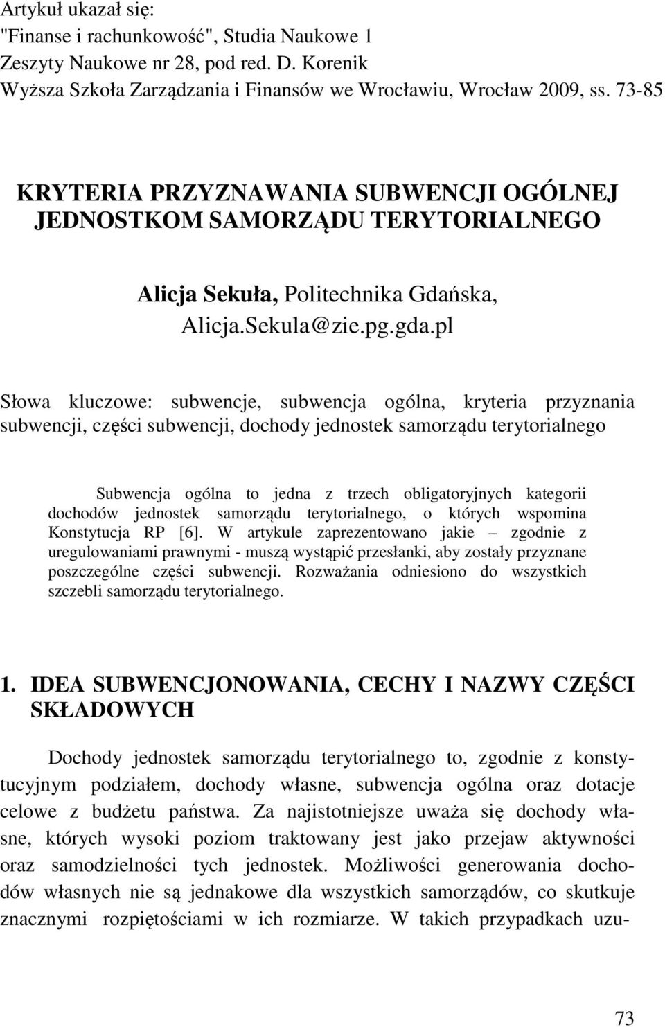 pl Słowa kluczowe: subwencje, subwencja ogólna, kryteria przyznania subwencji, części subwencji, dochody jednostek samorządu terytorialnego Subwencja ogólna to jedna z trzech obligatoryjnych