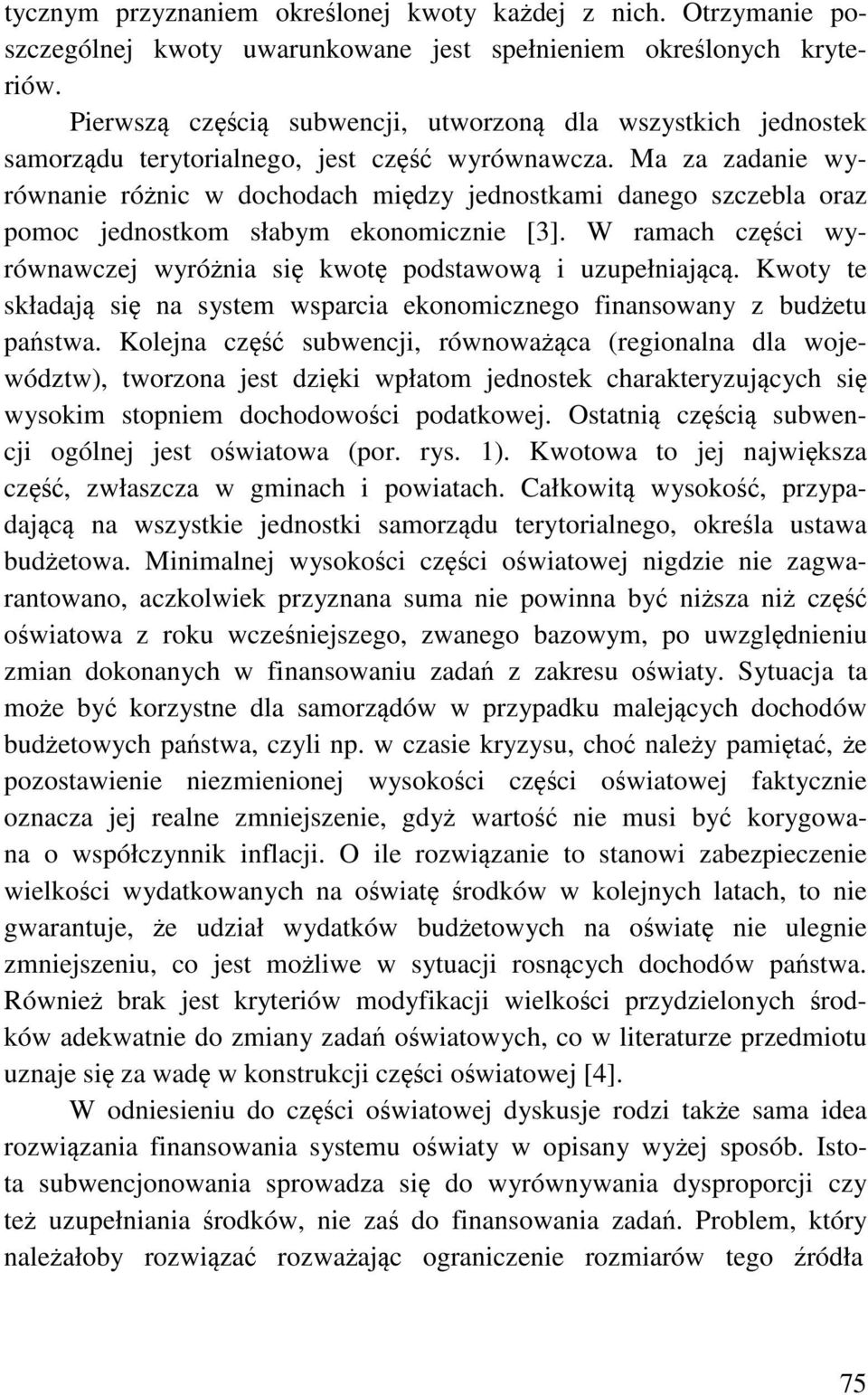 Ma za zadanie wyrównanie różnic w dochodach między jednostkami danego szczebla oraz pomoc jednostkom słabym ekonomicznie [3].