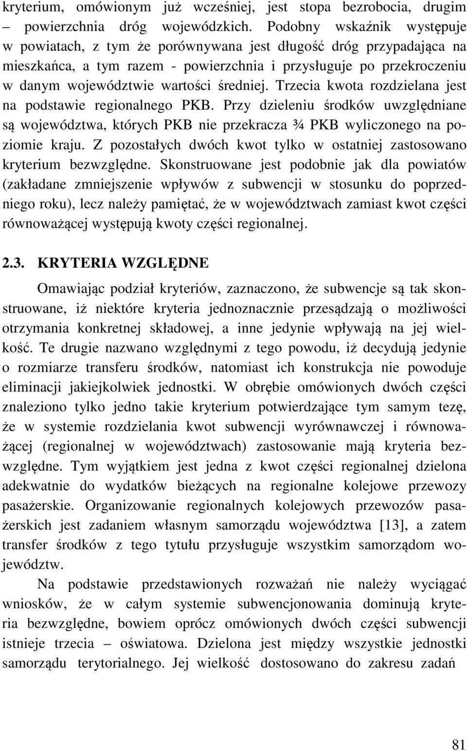 średniej. Trzecia kwota rozdzielana jest na podstawie regionalnego PKB. Przy dzieleniu środków uwzględniane są województwa, których PKB nie przekracza ¾ PKB wyliczonego na poziomie kraju.