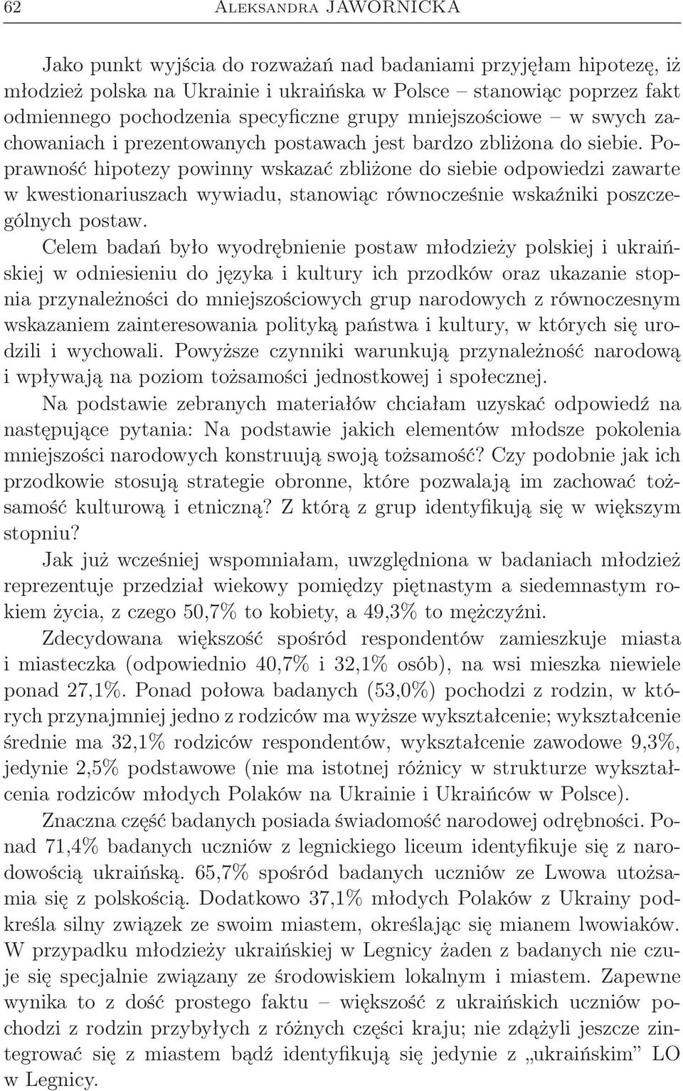 Poprawność hipotezy powinny wskazać zbliżone do siebie odpowiedzi zawarte w kwestionariuszach wywiadu, stanowiąc równocześnie wskaźniki poszczególnych postaw.