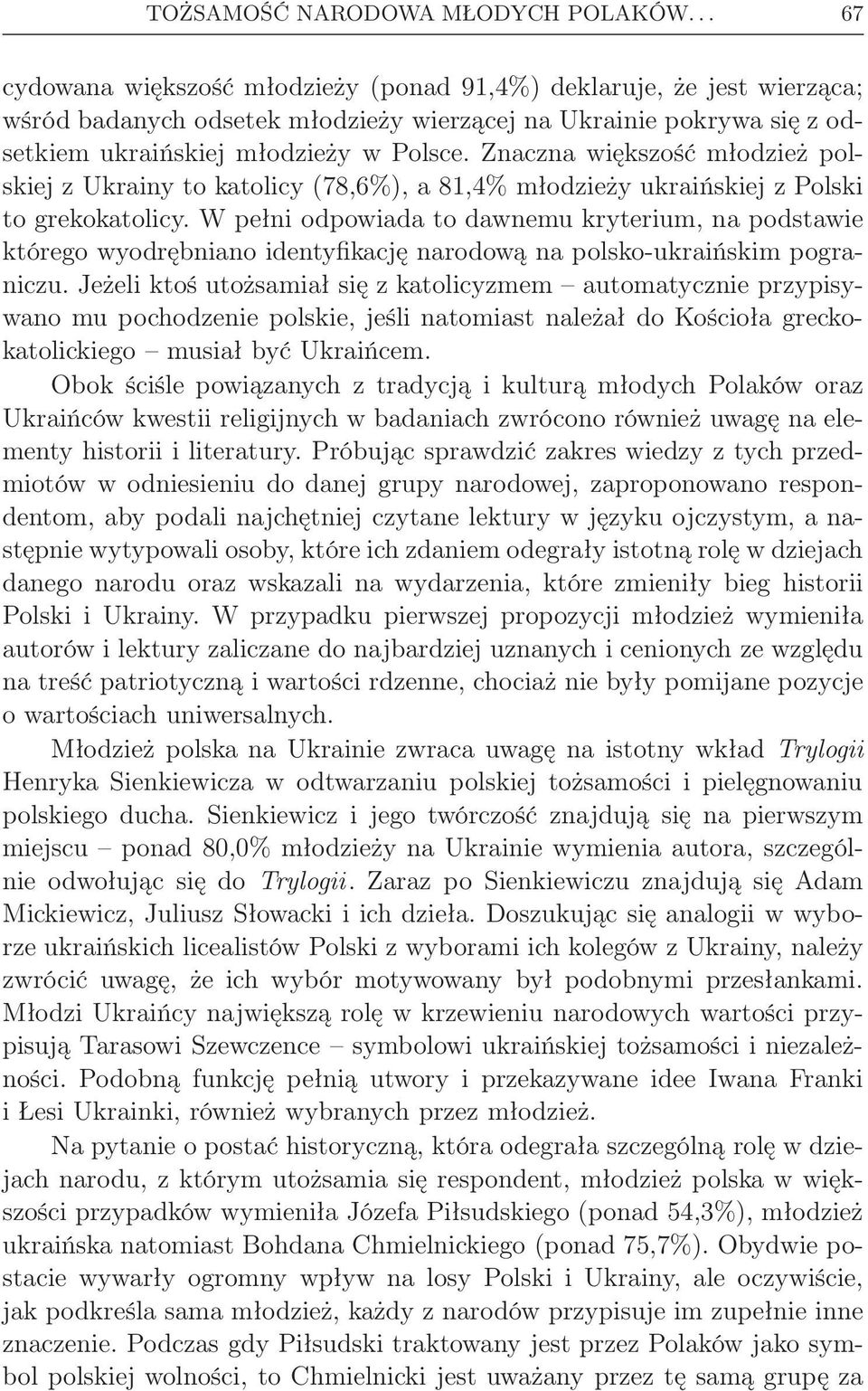 Znaczna większość młodzież polskiej z Ukrainy to katolicy (78,6%), a 81,4% młodzieży ukraińskiej z Polski to grekokatolicy.