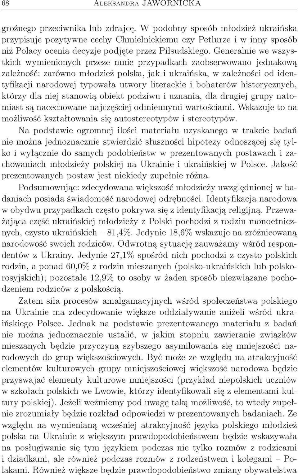 Generalnie we wszystkich wymienionych przeze mnie przypadkach zaobserwowano jednakową zależność: zarówno młodzież polska, jak i ukraińska, w zależności od identyfikacji narodowej typowała utwory