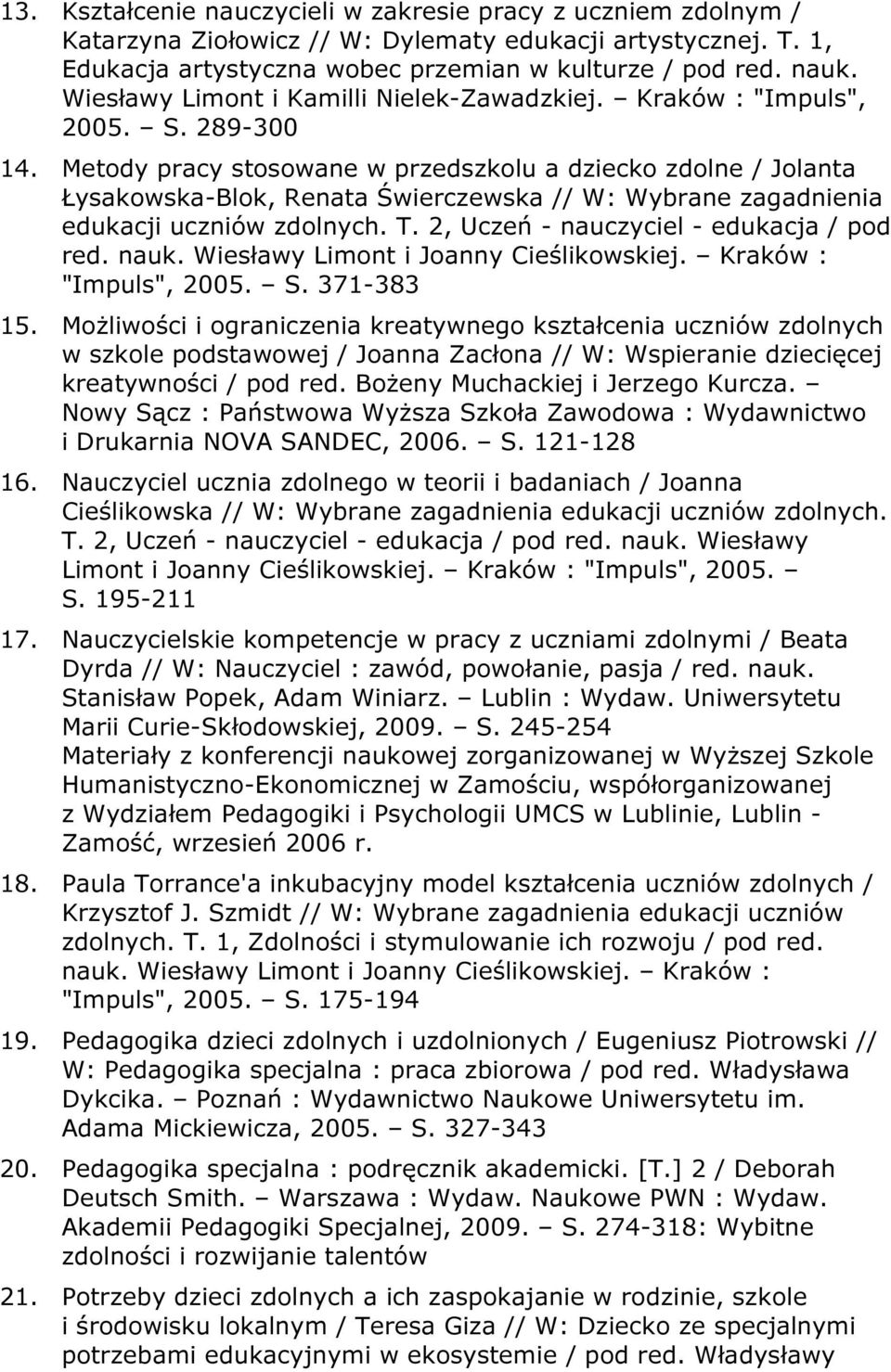 Metody pracy stosowane w przedszkolu a dziecko zdolne / Jolanta Łysakowska-Blok, Renata Świerczewska // W: Wybrane zagadnienia edukacji uczniów zdolnych. T. 2, Uczeń - nauczyciel - edukacja / pod red.