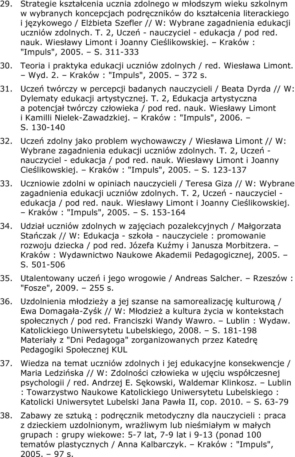 Teoria i praktyka edukacji uczniów zdolnych / red. Wiesława Limont. Wyd. 2. Kraków : "Impuls", 2005. 372 s. 31.