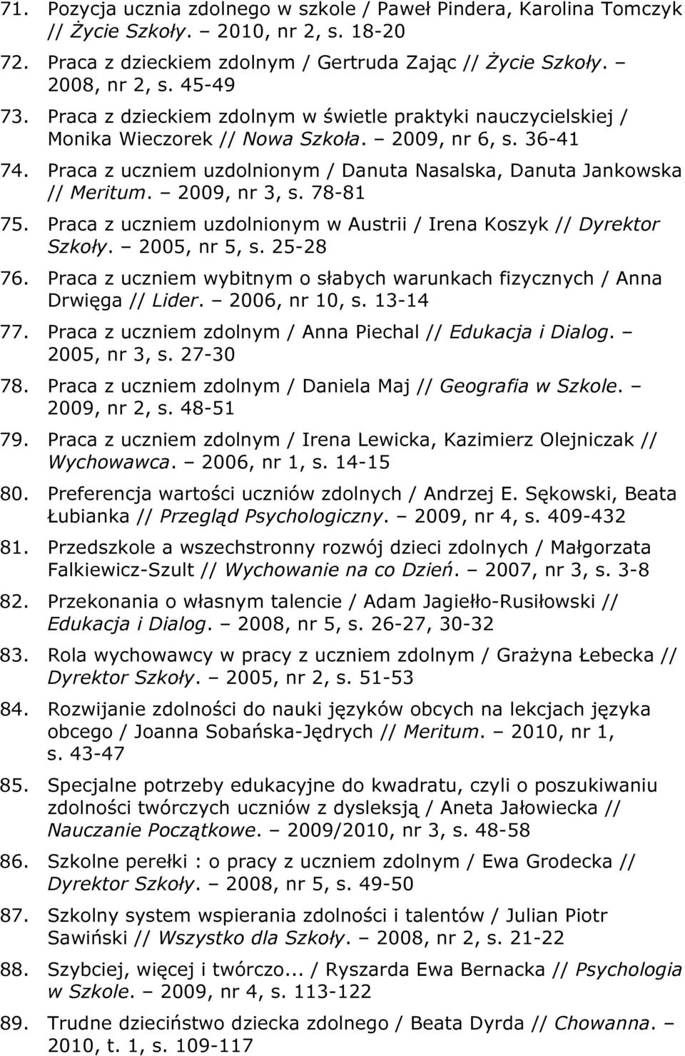 2009, nr 3, s. 78-81 75. Praca z uczniem uzdolnionym w Austrii / Irena Koszyk // Dyrektor Szkoły. 2005, nr 5, s. 25-28 76.