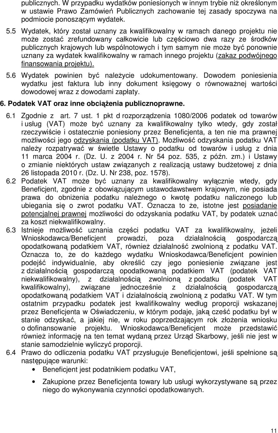 nie moŝe być ponownie uznany za wydatek kwalifikowalny w ramach innego projektu (zakaz podwójnego finansowania projektu). 5.6 Wydatek powinien być naleŝycie udokumentowany.