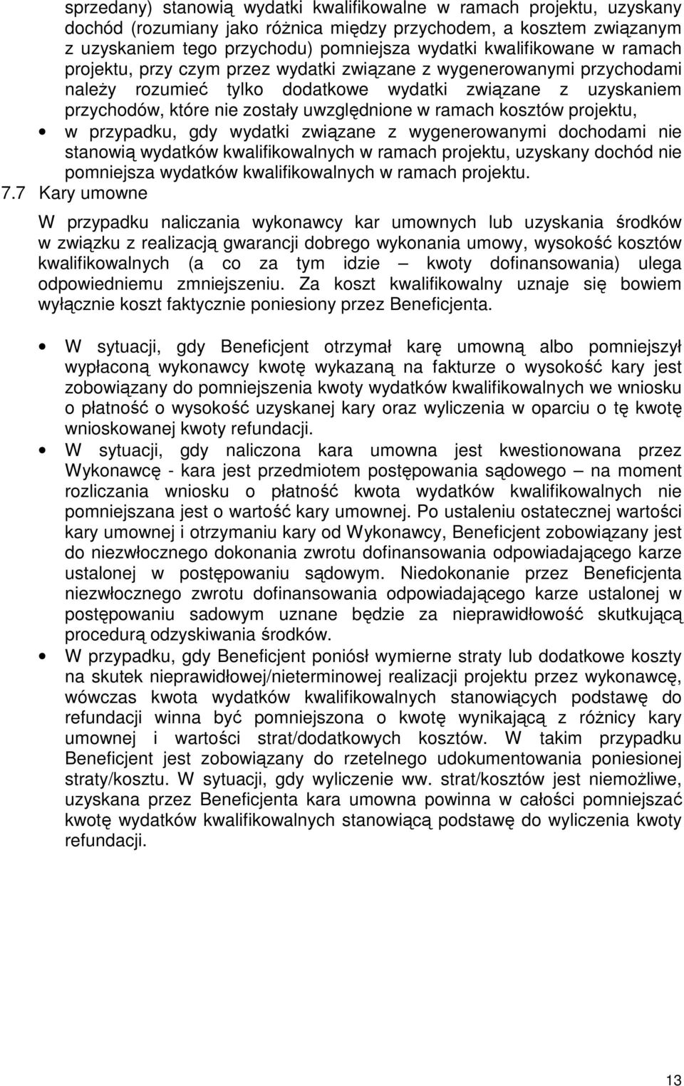 w ramach kosztów projektu, w przypadku, gdy wydatki związane z wygenerowanymi dochodami nie stanowią wydatków kwalifikowalnych w ramach projektu, uzyskany dochód nie pomniejsza wydatków