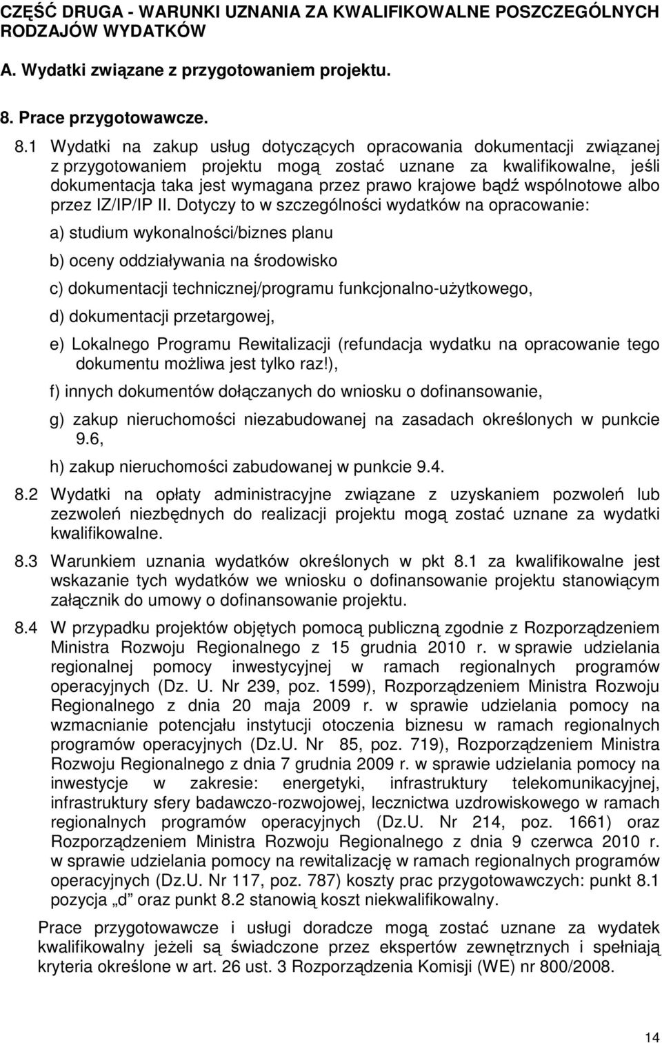 1 Wydatki na zakup usług dotyczących opracowania dokumentacji związanej z przygotowaniem projektu mogą zostać uznane za kwalifikowalne, jeśli dokumentacja taka jest wymagana przez prawo krajowe bądź