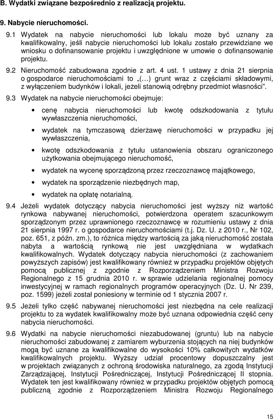 1 Wydatek na nabycie nieruchomości lub lokalu moŝe być uznany za kwalifikowalny, jeśli nabycie nieruchomości lub lokalu zostało przewidziane we wniosku o dofinansowanie projektu i uwzględnione w