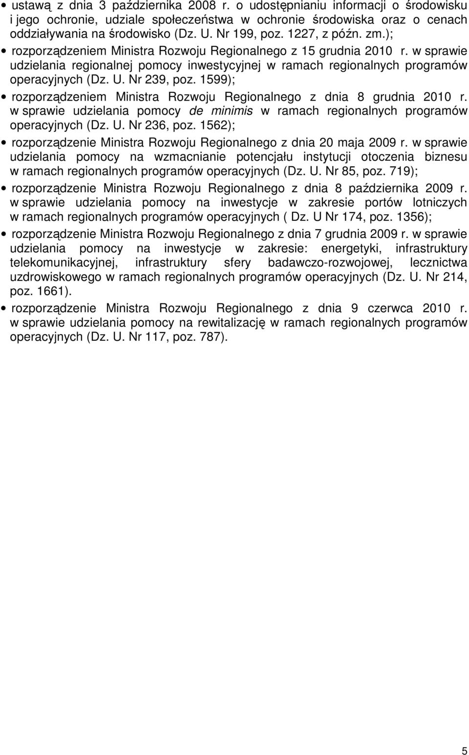 Nr 239, poz. 1599); rozporządzeniem Ministra Rozwoju Regionalnego z dnia 8 grudnia 2010 r. w sprawie udzielania pomocy de minimis w ramach regionalnych programów operacyjnych (Dz. U. Nr 236, poz.