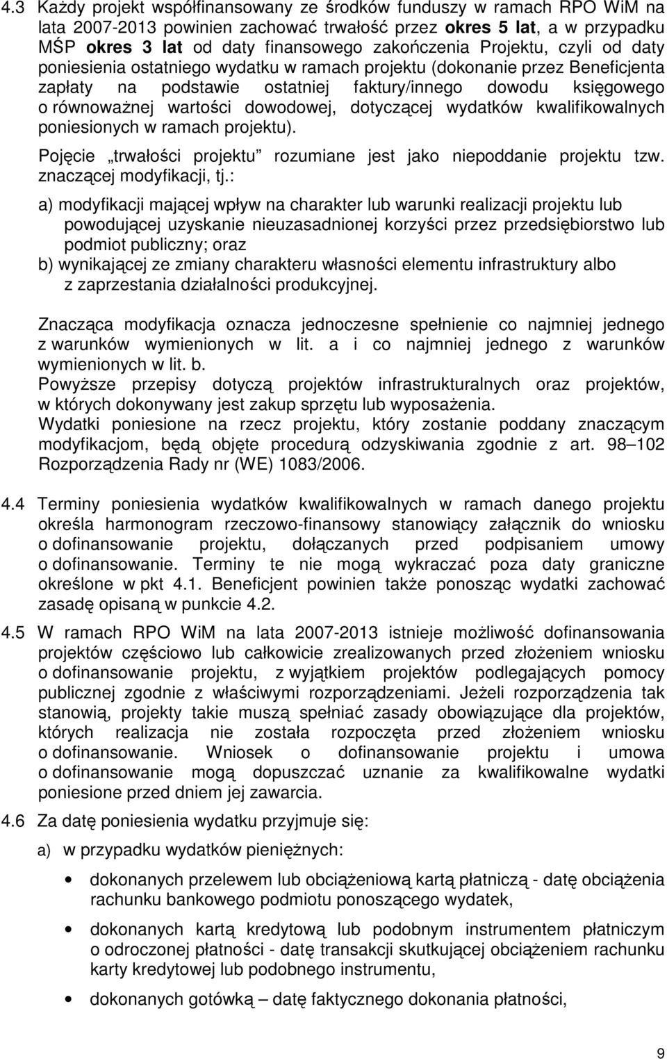 dowodowej, dotyczącej wydatków kwalifikowalnych poniesionych w ramach projektu). Pojęcie trwałości projektu rozumiane jest jako niepoddanie projektu tzw. znaczącej modyfikacji, tj.