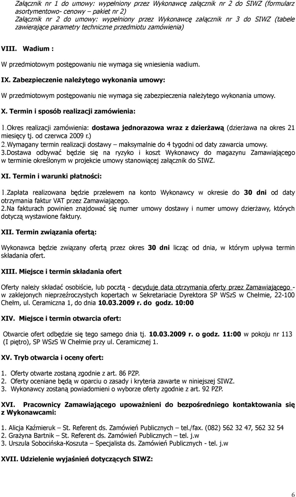 Zabezpieczenie należytego wykonania umowy: W przedmiotowym postępowaniu nie wymaga się zabezpieczenia należytego wykonania umowy. X. Termin i sposób realizacji zamówienia: 1.