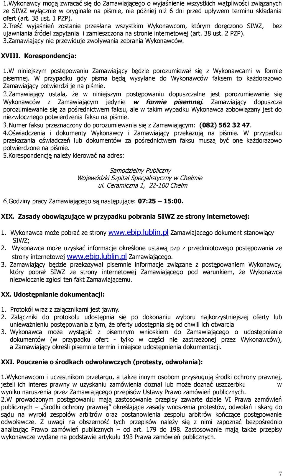 ust. 2 PZP). 3.Zamawiający nie przewiduje zwoływania zebrania Wykonawców. XVIII. Korespondencja: 1.W niniejszym postępowaniu Zamawiający będzie porozumiewał się z Wykonawcami w formie pisemnej.