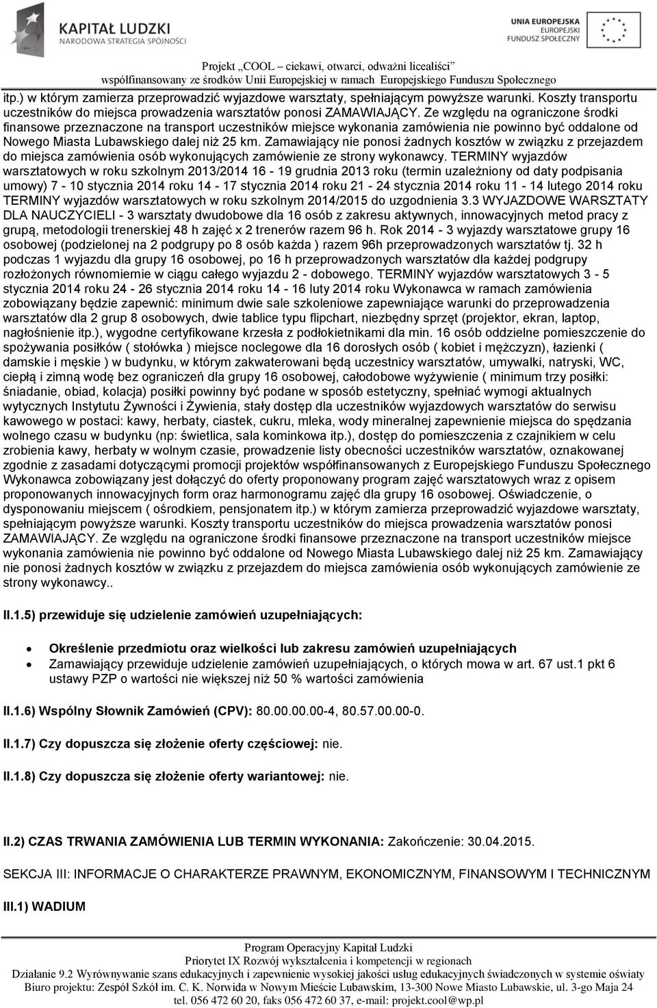 Zamawiający nie ponosi żadnych kosztów w związku z przejazdem do miejsca zamówienia osób wykonujących zamówienie ze strony wykonawcy.