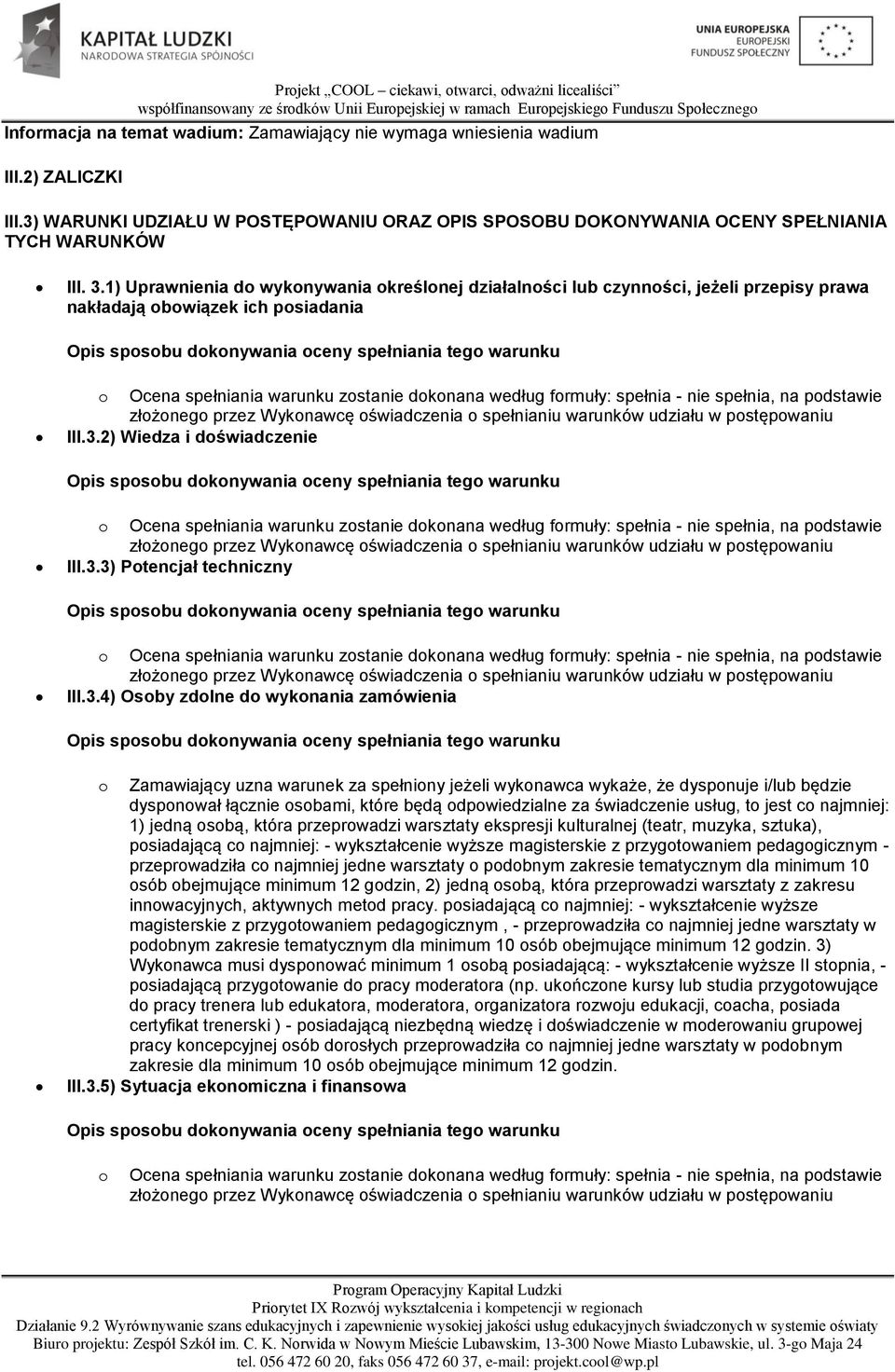 nie spełnia, na podstawie III.3.2) Wiedza i doświadczenie o Ocena spełniania warunku zostanie dokonana według formuły: spełnia - nie spełnia, na podstawie III.3.3) Potencjał techniczny o Ocena spełniania warunku zostanie dokonana według formuły: spełnia - nie spełnia, na podstawie III.