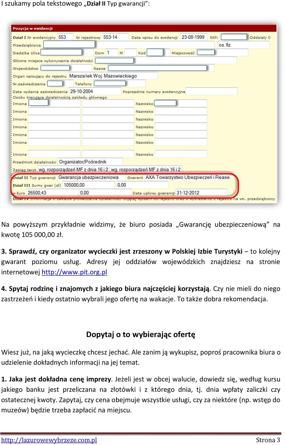 Spytaj rodzinę i znajomych z jakiego biura najczęściej korzystają. Czy nie mieli do niego zastrzeżeń i kiedy ostatnio wybrali jego ofertę na wakacje. To także dobra rekomendacja.