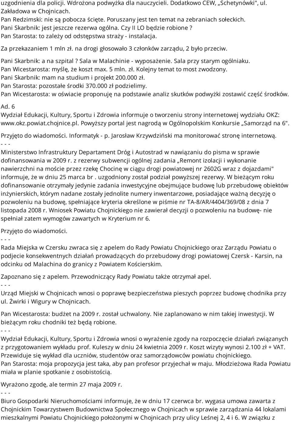 Za przekazaniem 1 mln zł. na drogi głosowało 3 członków zarządu, 2 było przeciw. Pani Skarbnik: a na szpital? Sala w Malachinie - wyposażenie. Sala przy starym ogólniaku.