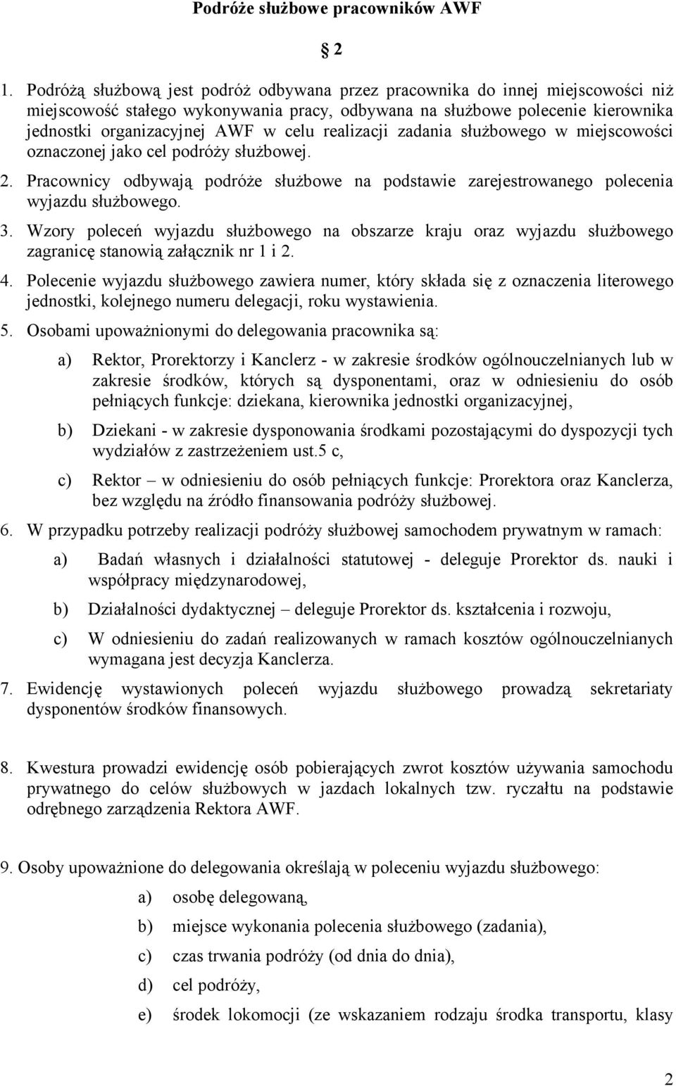 realizacji zadania służbowego w miejscowości oznaczonej jako cel podróży służbowej. 2. Pracownicy odbywają podróże służbowe na podstawie zarejestrowanego polecenia wyjazdu służbowego. 3.