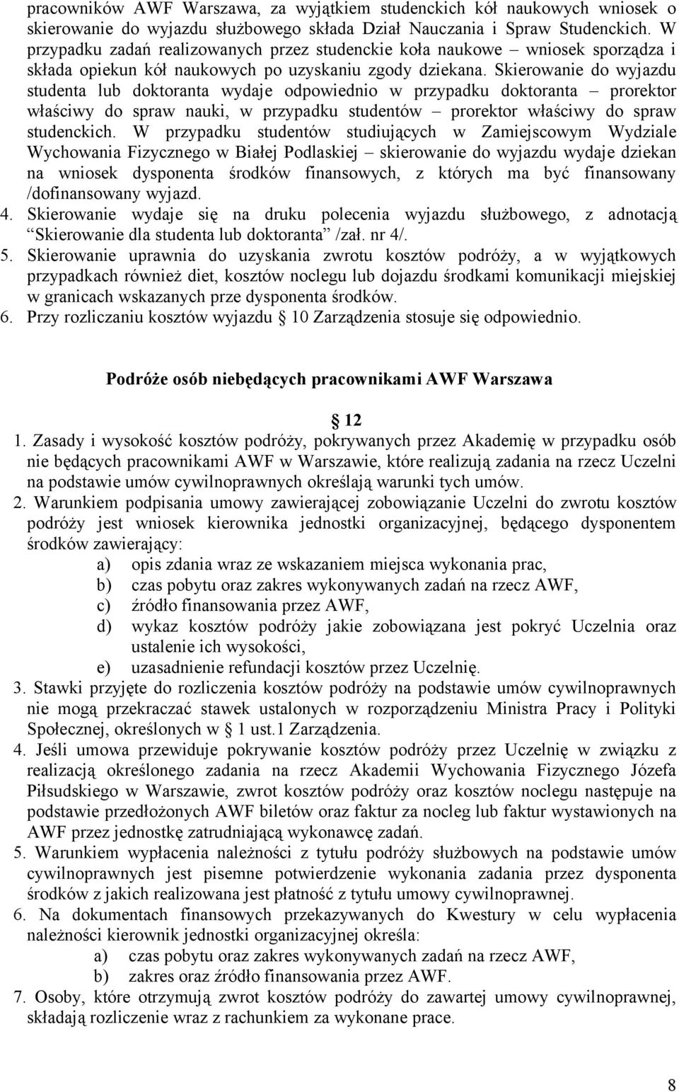 Skierowanie do wyjazdu studenta lub doktoranta wydaje odpowiednio w przypadku doktoranta prorektor właściwy do spraw nauki, w przypadku studentów prorektor właściwy do spraw studenckich.