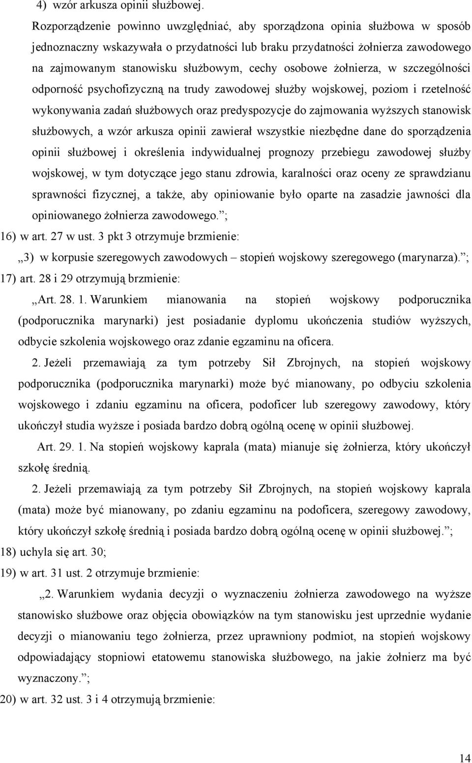 cechy osobowe żołnierza, w szczególności odporność psychofizyczną na trudy zawodowej służby wojskowej, poziom i rzetelność wykonywania zadań służbowych oraz predyspozycje do zajmowania wyższych