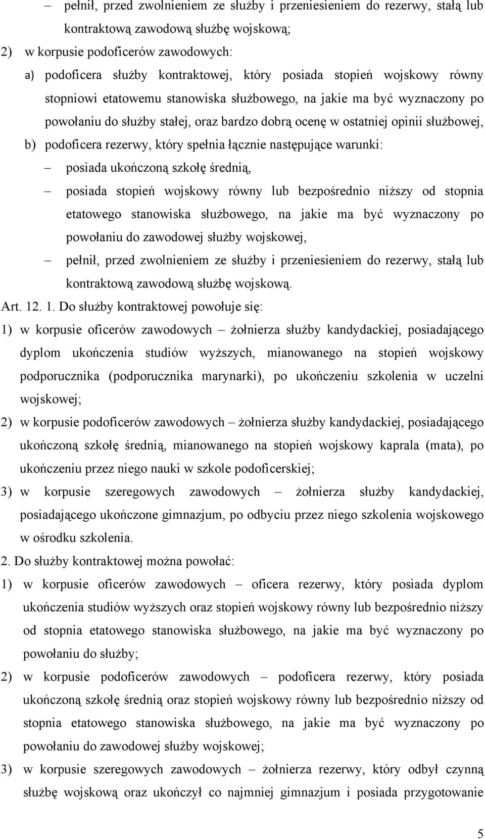 rezerwy, który spełnia łącznie następujące warunki: posiada ukończoną szkołę średnią, posiada stopień wojskowy równy lub bezpośrednio niższy od stopnia etatowego stanowiska służbowego, na jakie ma