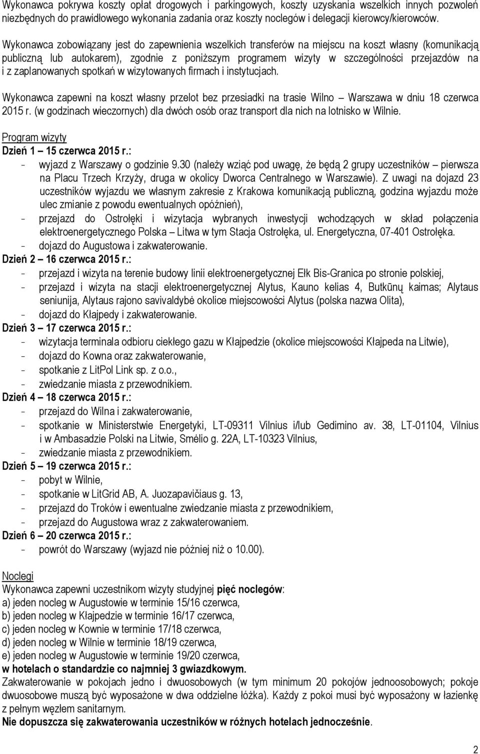 zaplanowanych spotkań w wizytowanych firmach i instytucjach. Wykonawca zapewni na koszt własny przelot bez przesiadki na trasie Wilno Warszawa w dniu 18 czerwca 2015 r.
