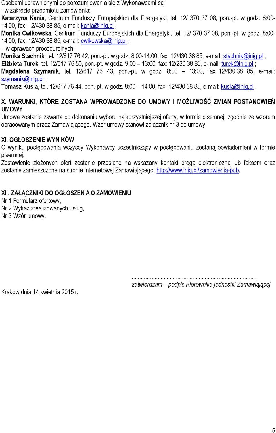 8:00-14:00, fax: 12/430 38 85, e-mail: cwikowska@inig.pl ; w sprawach proceduralnych: Monika Stachnik, tel. 12/617 76 42, pon.-pt. w godz. 8:00-14:00, fax. 12/430 38 85, e-mail: stachnik@inig.