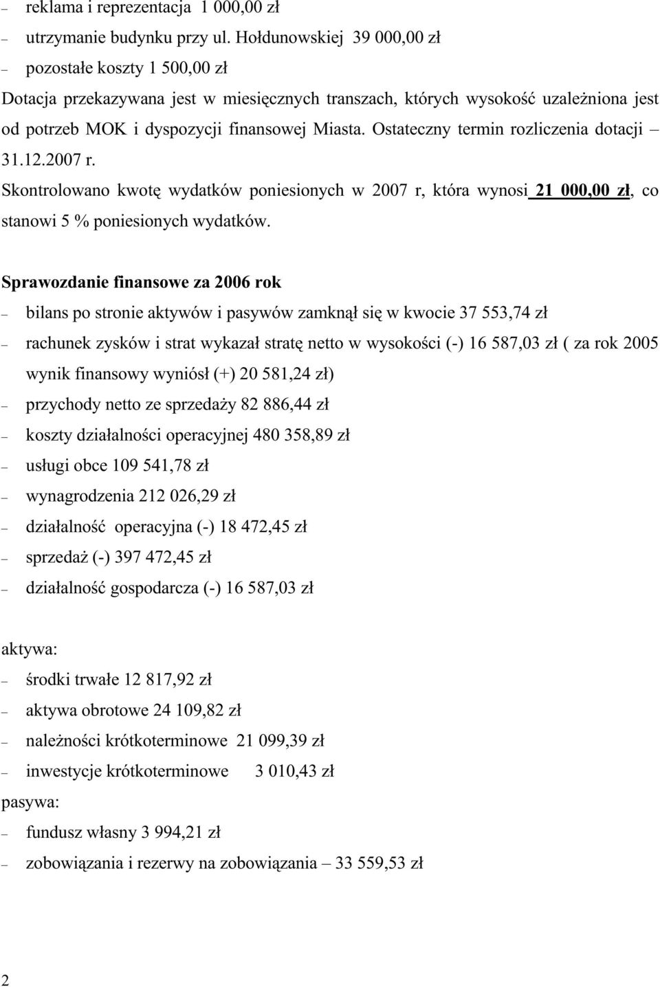 Ostateczny termin rozliczenia dotacji 31.12.2007 r. Skontrolowano kwotę wydatków poniesionych w 2007 r, która wynosi 21 000,00 zł, co stanowi 5 % poniesionych wydatków.