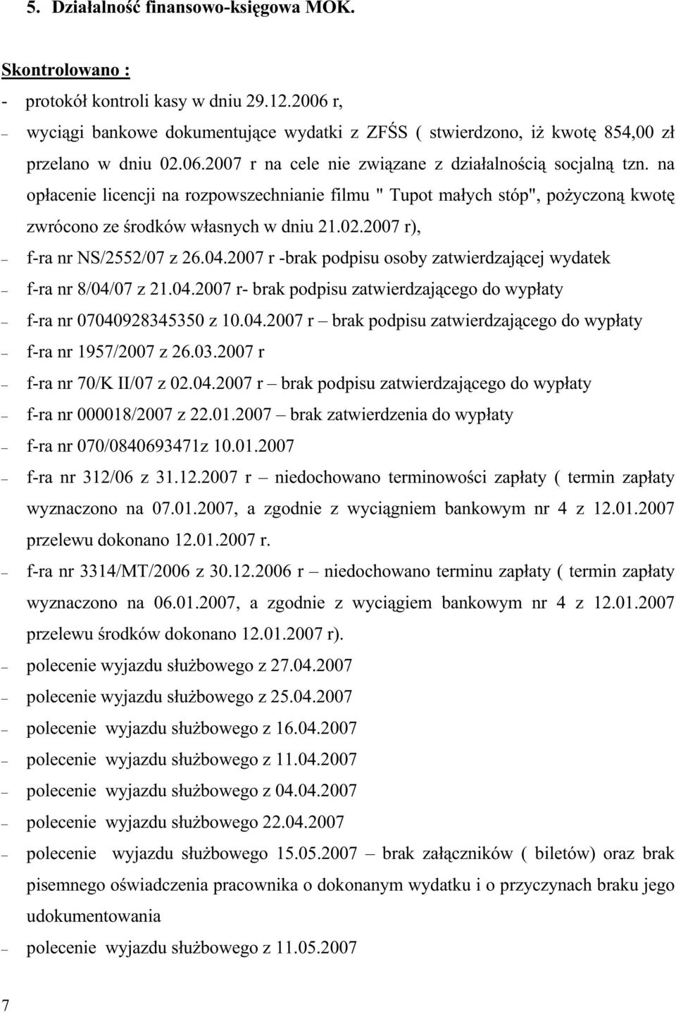 2007 r), f-ra nr NS/2552/07 z 26.04.2007 r -brak podpisu osoby zatwierdzającej wydatek f-ra nr 8/04/07 z 21.04.2007 r- brak podpisu zatwierdzającego do wypłaty f-ra nr 07040928345350 z 10.04.2007 r brak podpisu zatwierdzającego do wypłaty f-ra nr 1957/2007 z 26.