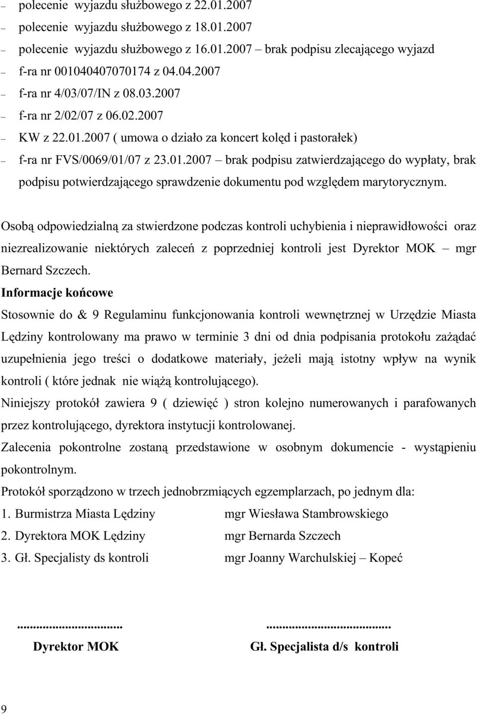 Osobą odpowiedzialną za stwierdzone podczas kontroli uchybienia i nieprawidłowości oraz niezrealizowanie niektórych zaleceń z poprzedniej kontroli jest Dyrektor MOK mgr Bernard Szczech.