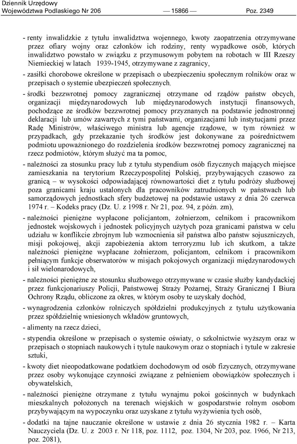 przymusowym pobytem na robotach w III Rzeszy Niemieckiej w latach 1939-1945, otrzymywane z zagranicy, - zasiłki chorobowe określone w przepisach o ubezpieczeniu społecznym rolników oraz w przepisach