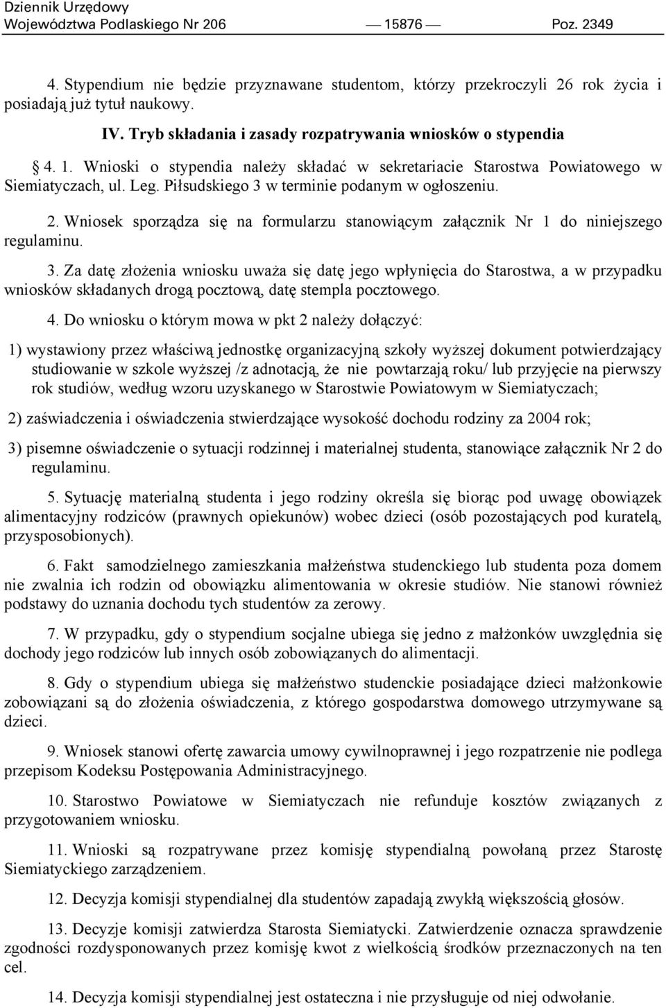 Piłsudskiego 3 w terminie podanym w ogłoszeniu. 2. Wniosek sporządza się na formularzu stanowiącym załącznik Nr 1 do niniejszego regulaminu. 3. Za datę złożenia wniosku uważa się datę jego wpłynięcia do Starostwa, a w przypadku wniosków składanych drogą pocztową, datę stempla pocztowego.