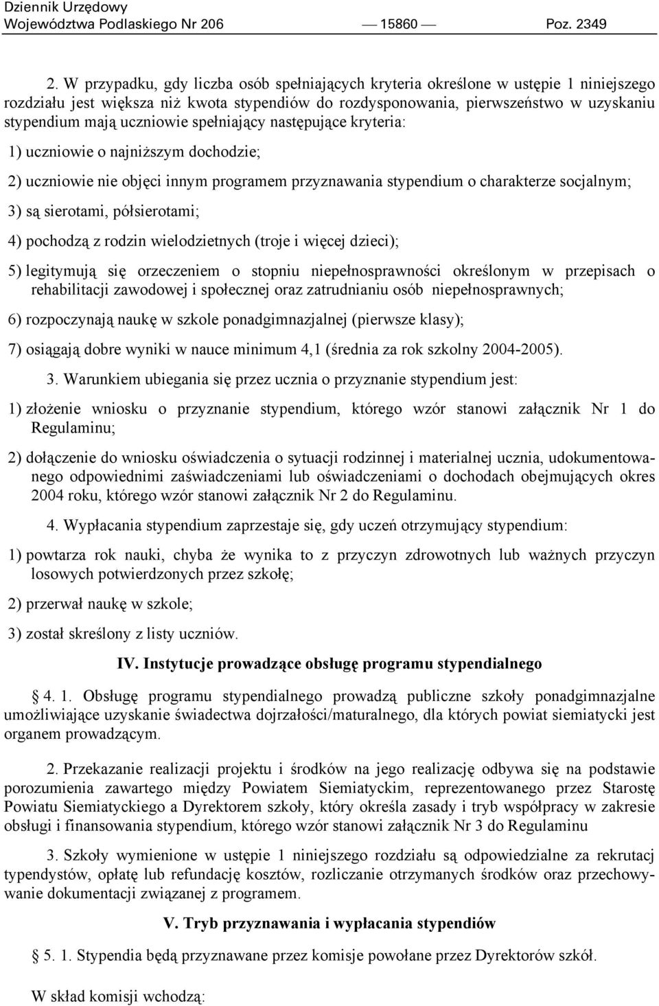 uczniowie spełniający następujące kryteria: 1) uczniowie o najniższym dochodzie; 2) uczniowie nie objęci innym programem przyznawania stypendium o charakterze socjalnym; 3) są sierotami,