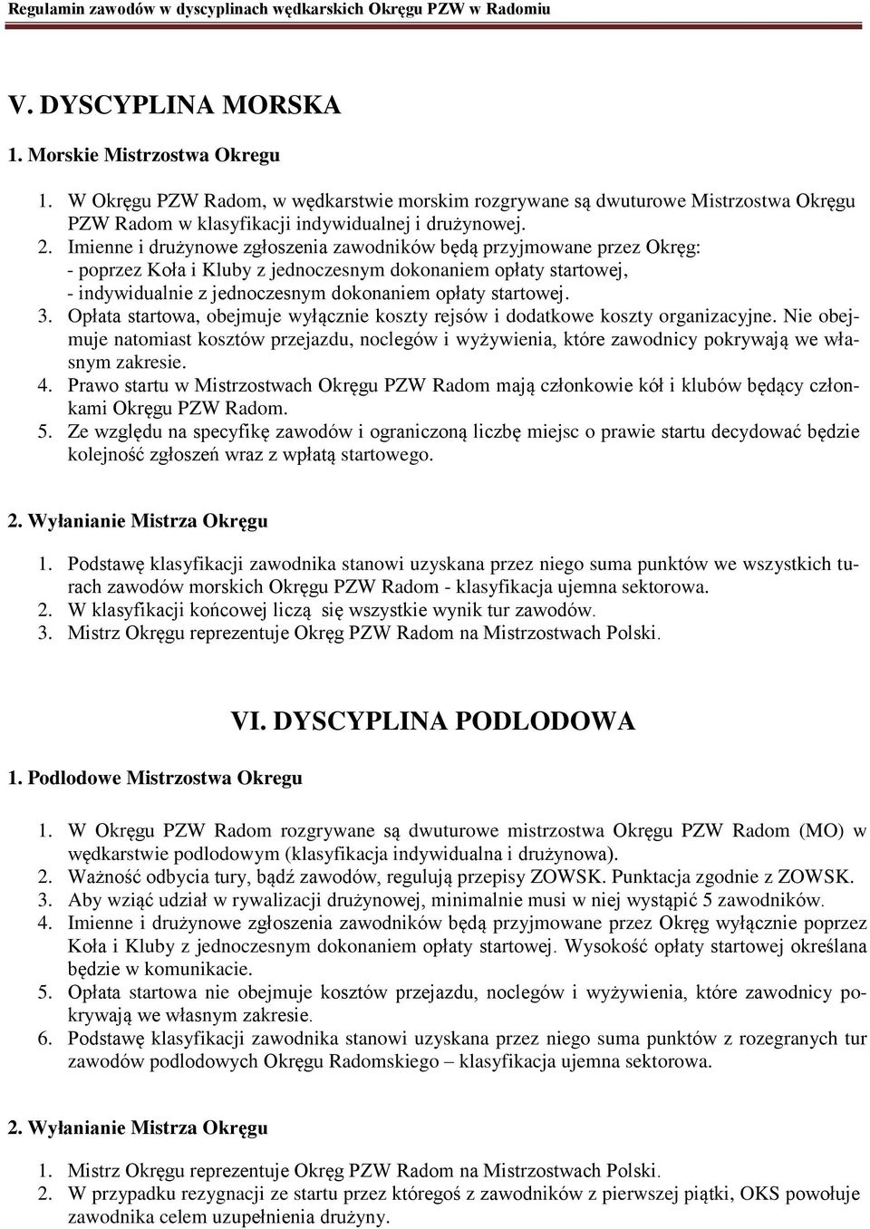 3. Opłata startowa, obejmuje wyłącznie koszty rejsów i dodatkowe koszty organizacyjne. Nie obejmuje natomiast kosztów przejazdu, noclegów i wyżywienia, które zawodnicy pokrywają we własnym zakresie.