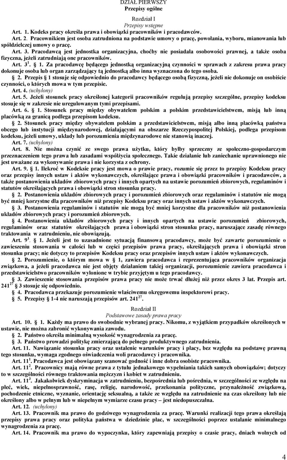 Pracodawcą jest jednostka organizacyjna, choćby nie posiadała osobowości prawnej, a także osoba fizyczna, jeżeli zatrudniają one pracowników. Art. 3 1.