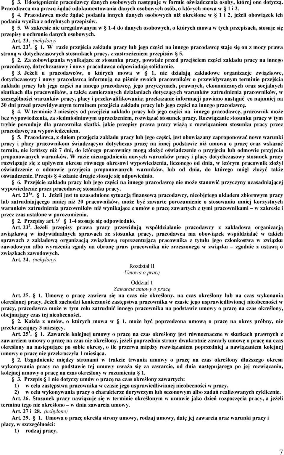 W zakresie nie uregulowanym w 1-4 do danych osobowych, o których mowa w tych przepisach, stosuje się przepisy o ochronie danych osobowych. Art. 23. (uchylony) Art. 23 1. 1. W razie przejścia zakładu pracy lub jego części na innego pracodawcę staje się on z mocy prawa stroną w dotychczasowych stosunkach pracy, z zastrzeżeniem przepisów 5.