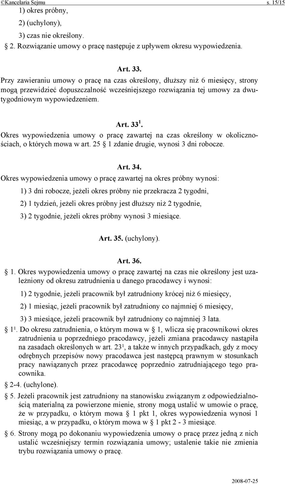 Okres wypowiedzenia umowy o pracę zawartej na czas określony w okolicznościach, o których mowa w art. 25 1 zdanie drugie, wynosi 3 dni robocze. Art. 34.